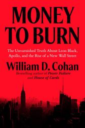 Icon image Money to Burn: The Unvarnished Truth About Leon Black, Apollo, and the Rise of a New Wall Street