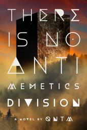 Icon image There Is No Antimemetics Division: A Novel