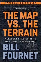 Icon image The Map Vs. the Terrain: A Leader's Field Guide to Navigating Uncertainty