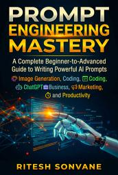 Icon image Prompt Engineering Mastery: A Complete Beginner to Advanced Guide to Writing Powerful AI Prompts for ChatGPT, AI Agents, Image Generation, Coding, Business, Marketing, and Productivity