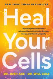 Icon image Heal Your Cells: Reversing the Irreversible--A Proven Plan to Heal Faster, Reclaim Energy, and Unlock Longevity