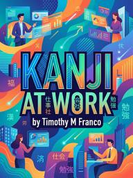 Icon image Kanji at Work: Master the 300 Most-Used Characters in Just 10 Minutes a Day